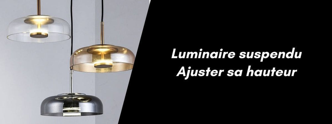 ajuster hauteur luminaire suspendu