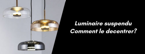 comment décentrer un luminaire