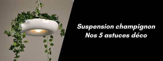 suspension champignon astuces déco